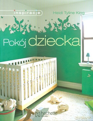 Pokój Dziecka Inspiracje - Heidi Tyline King [KSIĄŻKA]