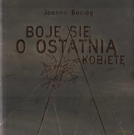 Boję się o ostatnią kobietę - Joanna Bociąg [KSIĄŻKA]
