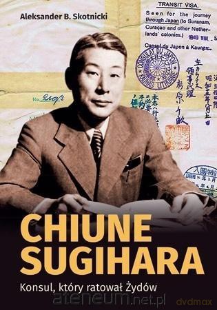 Chiune Sugihara. Konsul, ktory ratował Żydów - Aleksander B. Skotnicki [KSIĄŻKA]