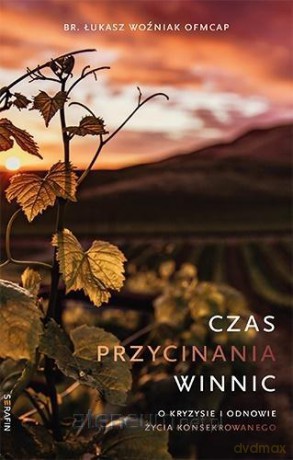 Czas przycinania winnic - Łukasz Woźniak OFMCap [KSIĄŻKA]