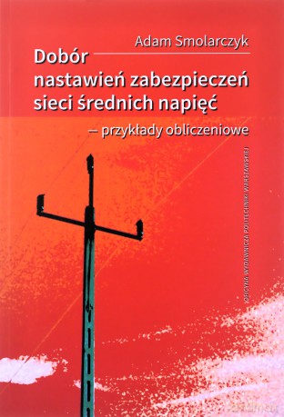 Dobór nastawień zabezpieczeń sieci średnich.. - Adam Smolarczyk [KSIĄŻKA]