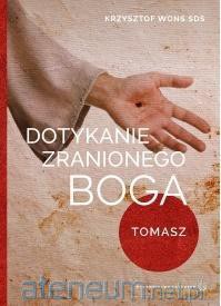 Dotykanie zranionego Boga. Tomasz - ks. Krzysztof Wons [KSIĄŻKA]
