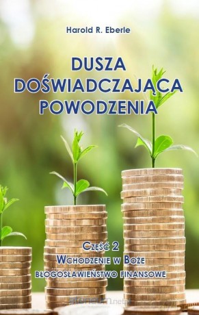Dusza doświadczająca powodzenia cz.2 Wchodzenie w Boże błogosławieństwo finansowe - Harold R. Eberle [KSIĄŻKA]