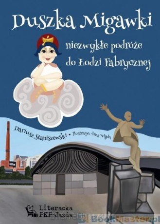 Duszka Migawki. Niezwykłe podróże do Łodzi Fabrycznej - Dariusz Staniszewski [KSIĄŻKA]