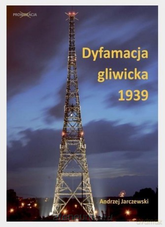 Dyfamacja gliwicka 1939 - Andrzej Jarczewski [KSIĄŻKA]