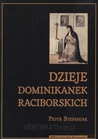 Dzieje dominikanek raciborskich - Piotr Stefaniak [KSIĄŻKA]
