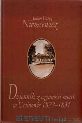 Dziennik z czynności moich w Ursinowie 1822-1831 - Julian Ursyn Niemcewicz [KSIĄŻKA]