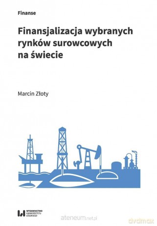 Finansjalizacja wybranych rynków surowcowych na świecie - Marcin Złoty [KSIĄŻKA]