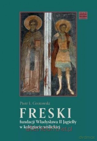 Freski fundacji Władysława II Jagiełły - Piotr Ł. Grotowski [KSIĄŻKA]