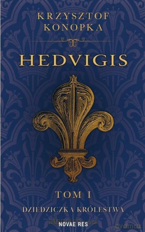 Hedvigis (Tom 1) Dziedziczka królestwa - Krzysztof Konopka [KSIĄŻKA]