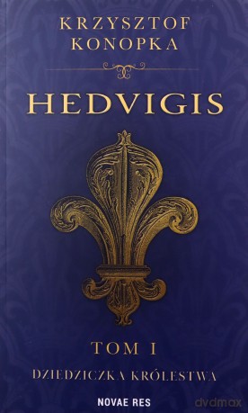 Hedvigis (Tom 1) Dziedziczka królestwa - Krzysztof Konopka [KSIĄŻKA]