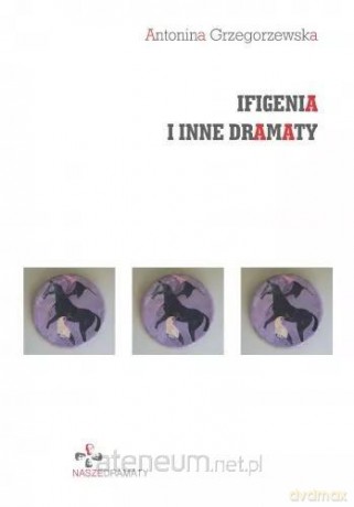 Ifigenia i inne dramaty - Antonina Grzegorzewska [KSIĄŻKA]