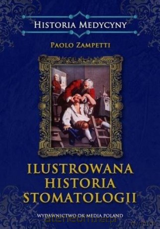 Ilustrowana historia stomatologii - Paolo Zampetti [KSIĄŻKA]