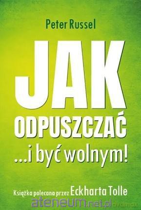 Jak odpuszczać ...i być wolnym! - Peter Russell [KSIĄŻKA]