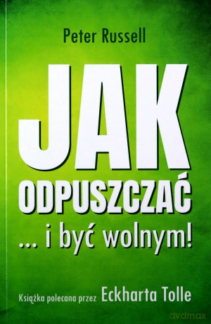 Jak odpuszczać ...i być wolnym! - Peter Russell [KSIĄŻKA]
