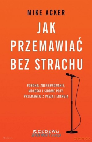 Jak przemawiać bez strachu.. Pokonaj zdenerwowanie - Mike Acker [KSIĄŻKA]