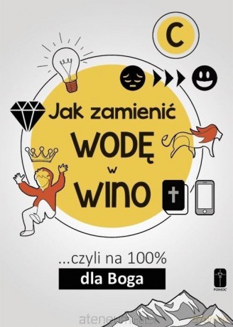 Jak zamienić wodę w wino... Czyli na 100 dla Boga - Maciej Kalisiak [KSIĄŻKA]