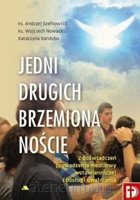 Jedni drugich brzemiona noście - ks. Andrzej Grefkowicz, ks. Wojciech Nowacki, Katarzyna Kandybo [KSIĄŻKA]