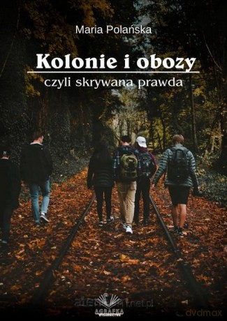 Kolonie i obozy czyli skrywana prawda - Maria Polańska [KSIĄŻKA]