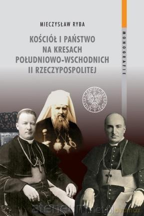 Kościół i państwo na Kresach Południowo-Wschodnich - Mieczysław Ryba [KSIĄŻKA]