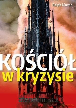 Kościół w kryzysie. Ścieżki wyjścia - Ralph Martin [KSIĄŻKA]