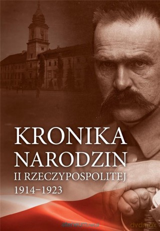 Kronika narodzin II Rzeczypospolitej 1914-1923 [KSIĄŻKA]