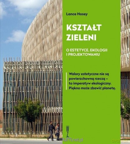 Kształt zieleni. O estetyce, ekologii i projektowaniu - Lance Hosey [KSIĄŻKA]
