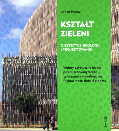 Kształt zieleni. O estetyce, ekologii i projektowaniu - Lance Hosey [KSIĄŻKA]