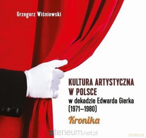 Kultura artystyczna w Polsce w dekadzie Edwarda Gierka - Grzegorz Wiśniewski [KSIĄŻKA]