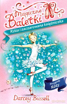 Róża I Zaczarowana Księżniczka Magiczne Baletki - Bussell Darcey [KSIĄŻKA]