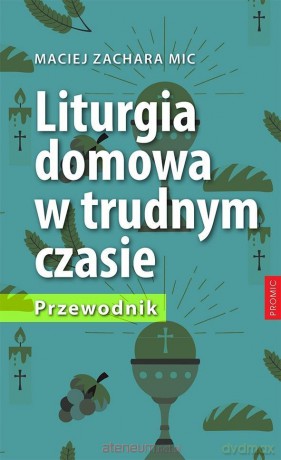 Liturgia domowa w trudnym czasie. Przewodnik - Maciej Zachara MIC [KSIĄŻKA]