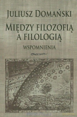 Między filozofią a filologią. Wspomnienia - Juliusz Domański [KSIĄŻKA]