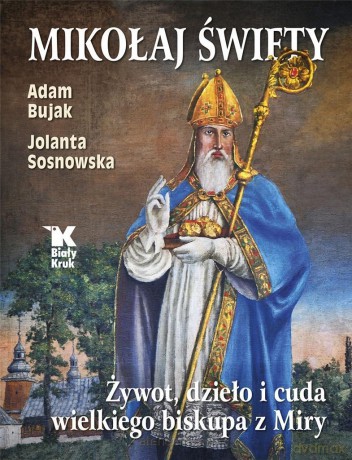 Mikołaj Święty. Żywot, dzieła i cuda - Adam Bujak, Jolanta Sosnowska [KSIĄŻKA]