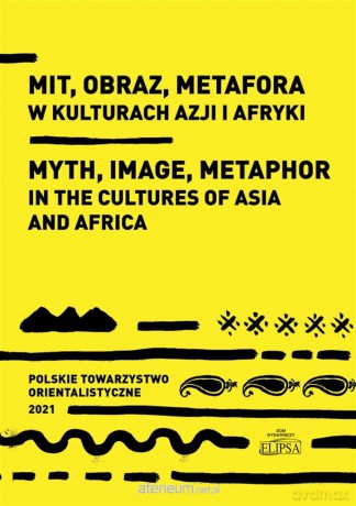 Mit, obraz, metafora w kulturach Azji i Afryki - Marek M. Dziekan, Sylwia Filipowska, Ewa Siemieniec-Gołaś [KSIĄŻKA]