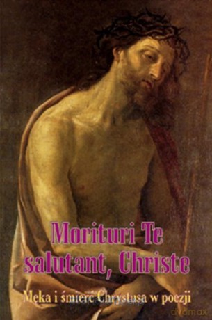 Morituri Te salutant, Christe. Męka i śmierć... - Bożena Grabowska [KSIĄŻKA]