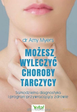 Możesz wyleczyć choroby tarczycy - Amy Myers [KSIĄŻKA]