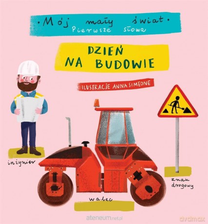 Mój mały świat. Pierwsze słowa. Dzień na budowie - Anna Simeone [KSIĄŻKA]
