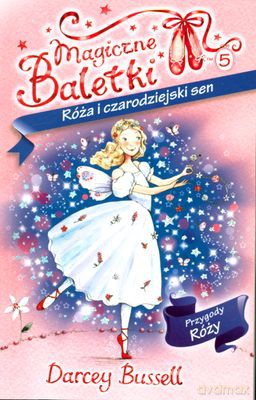 Magiczne Baletki Róża I Czarodziejski Sen - Darcey Bussell [KSIĄŻKA]