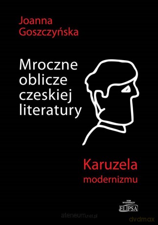 Mroczne oblicze czeskiej literatury - Joanna Goszczyńska [KSIĄŻKA]