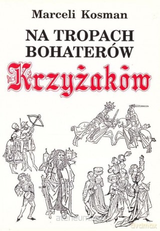 Na tropach bohaterów Krzyżaków - Marceli Kosman [KSIĄŻKA]
