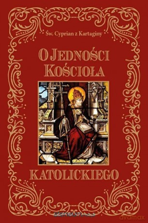 O jedności Kościoła katolickiego - Św. Cyprian z Kartaginy [KSIĄŻKA]