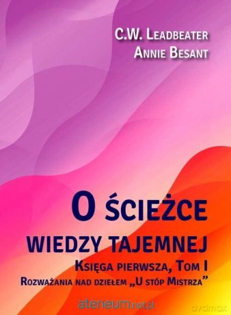 O ścieżce wiedzy tajemnej (Tom 1) U stóp Mistrza - C. W. Leadbeater, Annie Besant [KSIĄŻKA]