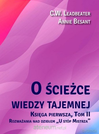 O ścieżce wiedzy tajemnej (Tom 2) U stóp Mistrza - Annie Besant, C. W. Leadbeater [KSIĄŻKA]