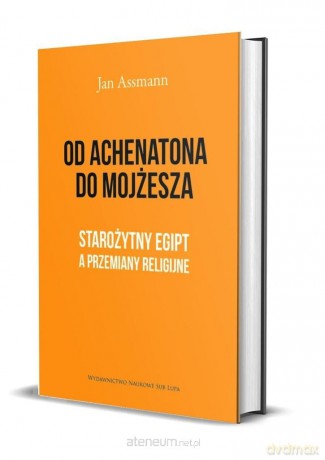 Od Achenatona do Mojżesza - Jan Assmann [KSIĄŻKA]