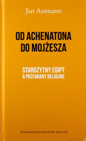 Od Achenatona do Mojżesza - Jan Assmann [KSIĄŻKA]