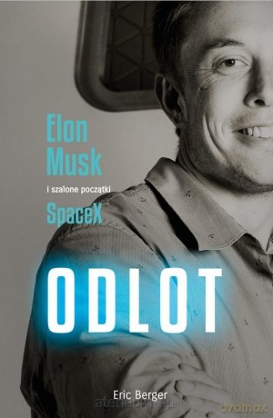 Odlot. Elon Musk i szalone początki SpaceX - Eric Berger [KSIĄŻKA]