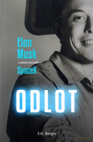 Odlot. Elon Musk i szalone początki SpaceX - Eric Berger [KSIĄŻKA]