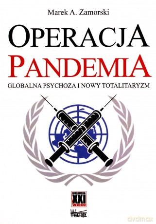Operacja pandemia. Globalna psychoza i nowy totalitaryzm - Marek A. Zamorski [KSIĄŻKA]