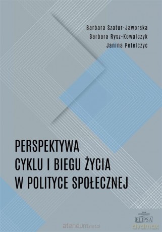 Perspektywa cyklu i biegu życia w polityce społecznej - Barbara Szatur-Jaworska, Barbara Rysz-Kowalczyk, Janina Petelczyc [KSIĄŻKA]