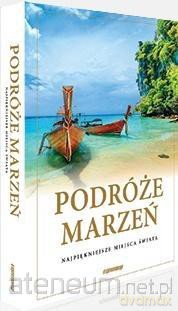 Podróże marzeń. Najpiękniejsze miejsca [KSIĄŻKA]